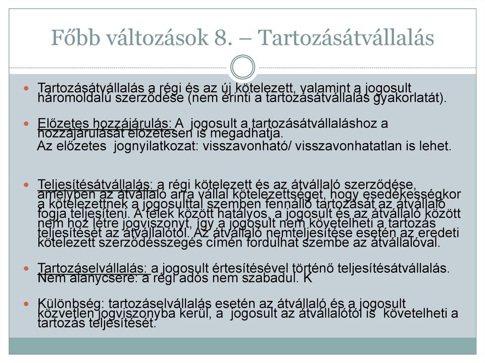 Teljesítésátvállalás: a régi kötelezett és az átvállaló szerződése, amelyben az átvállaló arra vállal kötelezettséget, hogy esedékességkor a kötelezettnek a jogosulttal szemben fennálló tartozását az