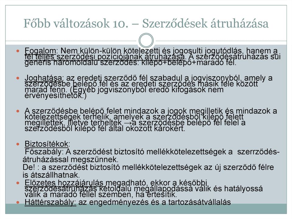 Joghatása: az eredeti szerződő fél szabadul a jogviszonyból, amely a szerződésbe belépő fél és az eredeti szerződés másik fele között marad fenn.