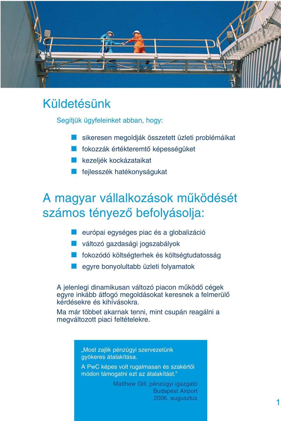 folyamatok A jelenlegi dinamikusan változó piacon mûködô cégek egyre inkább átfogó megoldásokat keresnek a felmerülô kérdésekre és kihívásokra.