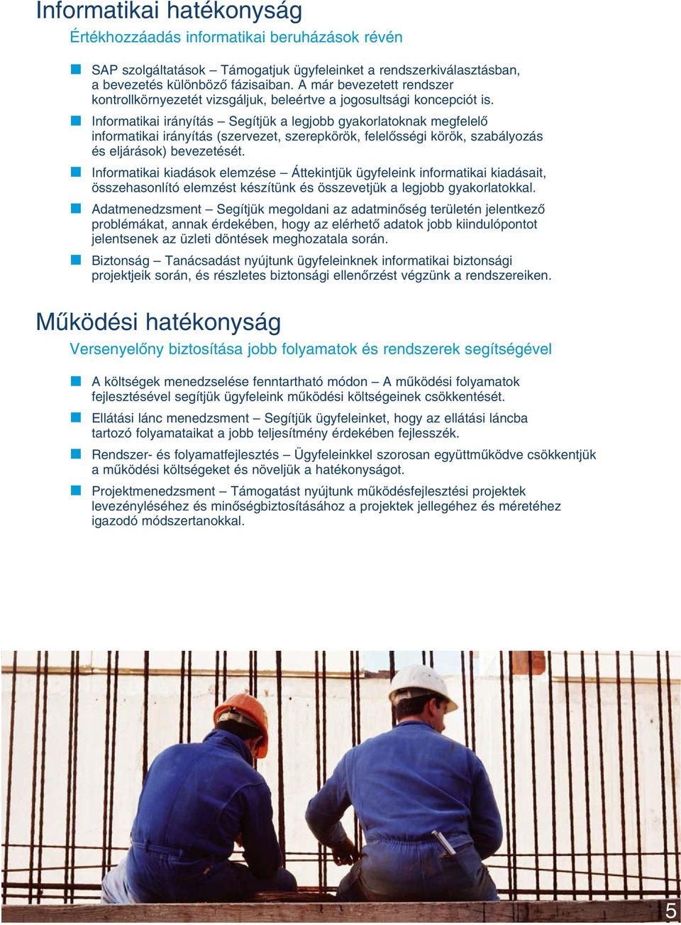 Informatikai irányítás Segítjük a legjobb gyakorlatoknak megfelelô informatikai irányítás (szervezet, szerepkörök, felelôsségi körök, szabályozás és eljárások) bevezetését.