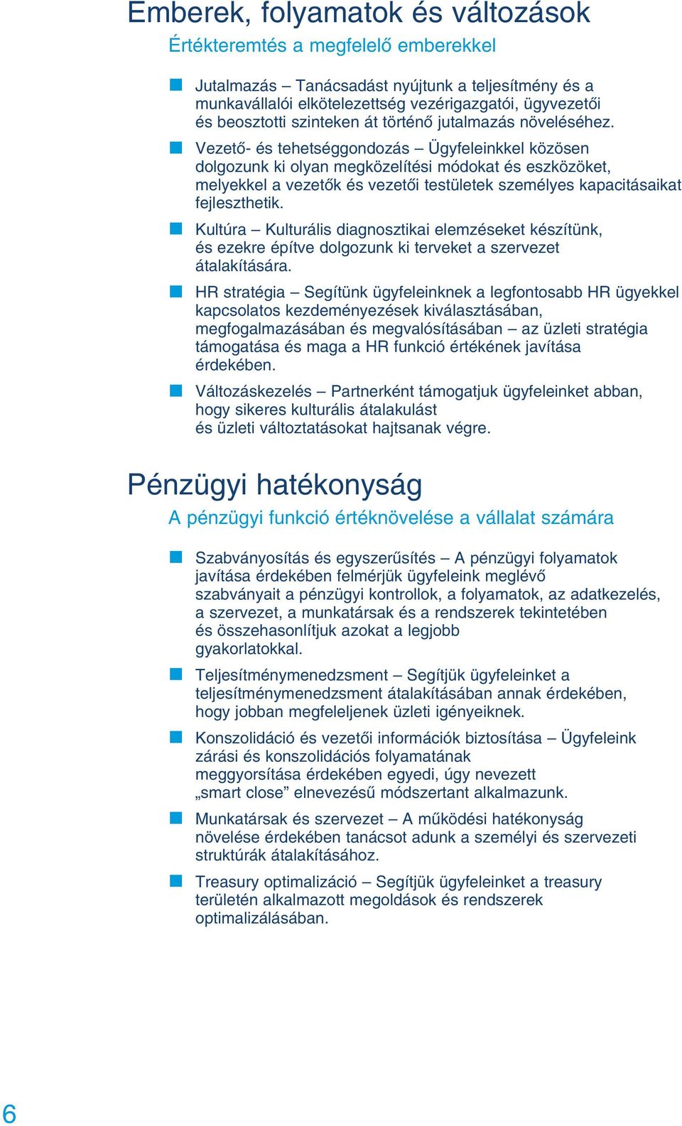 Vezetô- és tehetséggondozás Ügyfeleinkkel közösen dolgozunk ki olyan megközelítési módokat és eszközöket, melyekkel a vezetôk és vezetôi testületek személyes kapacitásaikat fejleszthetik.
