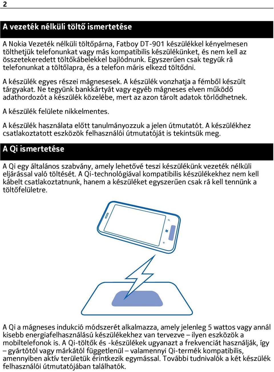 A készülék vonzhatja a fémből készült tárgyakat. Ne tegyünk bankkártyát vagy egyéb mágneses elven működő adathordozót a készülék közelébe, mert az azon tárolt adatok törlődhetnek.