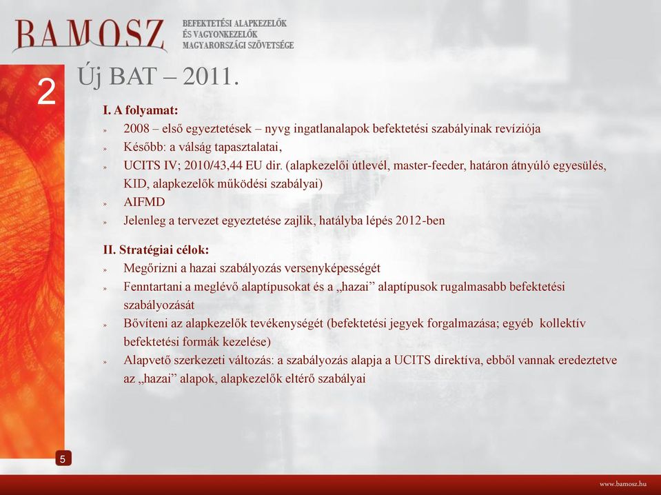 Stratégiai célok:» Megőrizni a hazai szabályozás versenyképességét» Fenntartani a meglévő alaptípusokat és a hazai alaptípusok rugalmasabb befektetési szabályozását» Bővíteni az alapkezelők