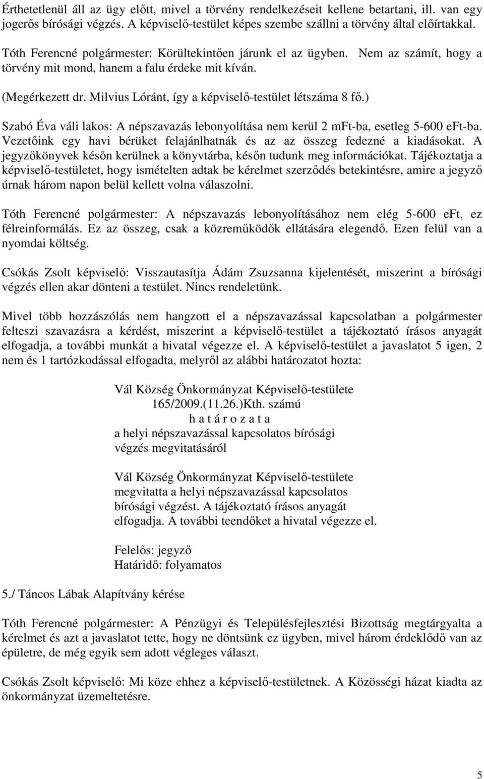 Milvius Lóránt, így a képviselő-testület létszáma 8 fő.) Szabó Éva váli lakos: A népszavazás lebonyolítása nem kerül 2 mft-ba, esetleg 5-600 eft-ba.