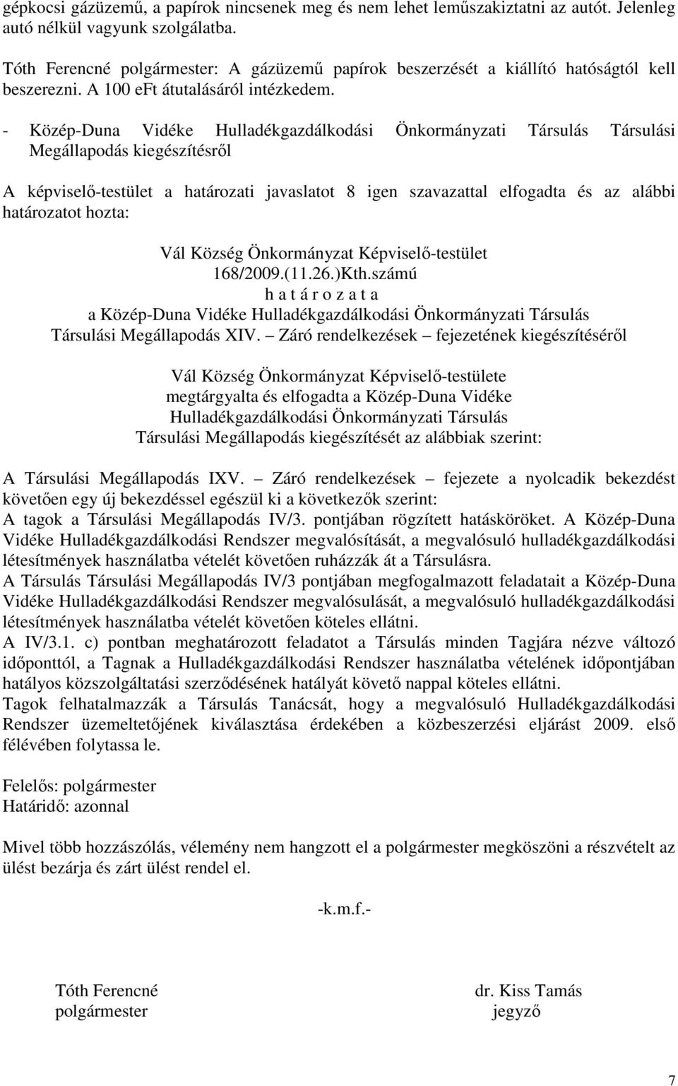 - Közép-Duna Vidéke Hulladékgazdálkodási Önkormányzati Társulás Társulási Megállapodás kiegészítésről A képviselő-testület a határozati javaslatot 8 igen szavazattal elfogadta és az alábbi