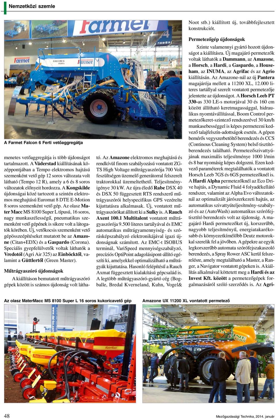 A Kongskilde újdonságai közé tartozott a szintén elektromos meghajtású Euromat 8 DTE E-Motion 8 soros szemenként vető gép.
