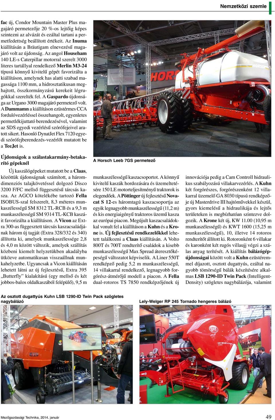 Az angol Househam 140 LE-s Caterpillar motorral szerelt 3000 li teres tartállyal rendelkező Merlin M3-24 típusú könnyű kivitelű gépét favorizálta a kiállításon, amelynek has alatti szabad magassága