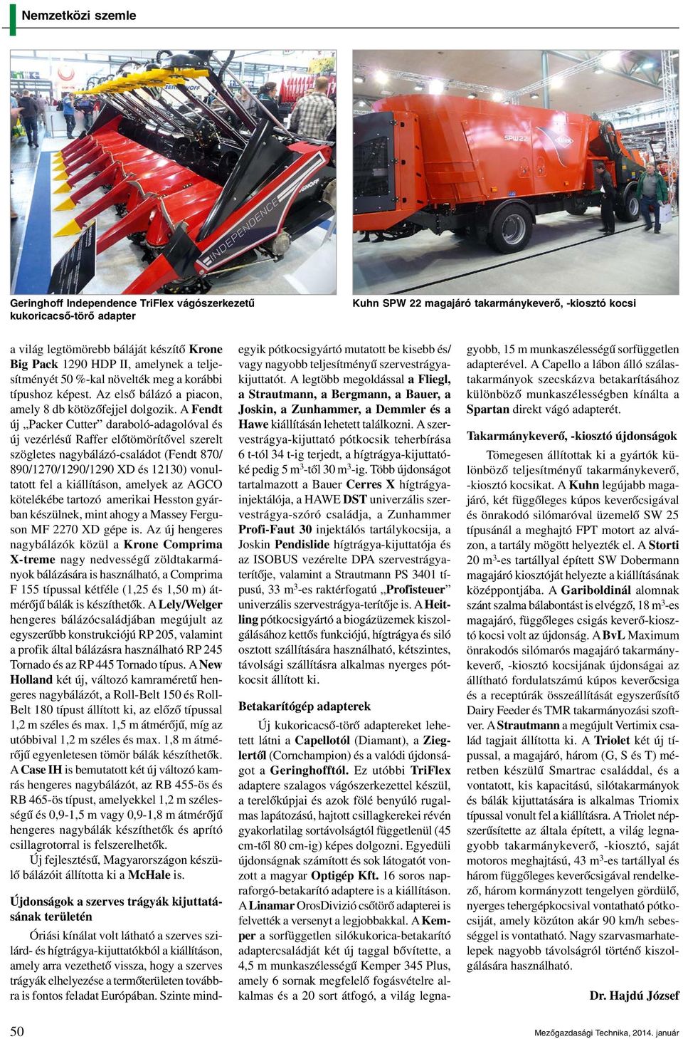 A Fendt új Packer Cutter daraboló-adagolóval és új vezérlésű Raffer előtömörítővel szerelt szögletes nagybálázó-családot (Fendt 870/ 890/1270/1290/1290 XD és 12130) vonultatott fel a kiállításon,