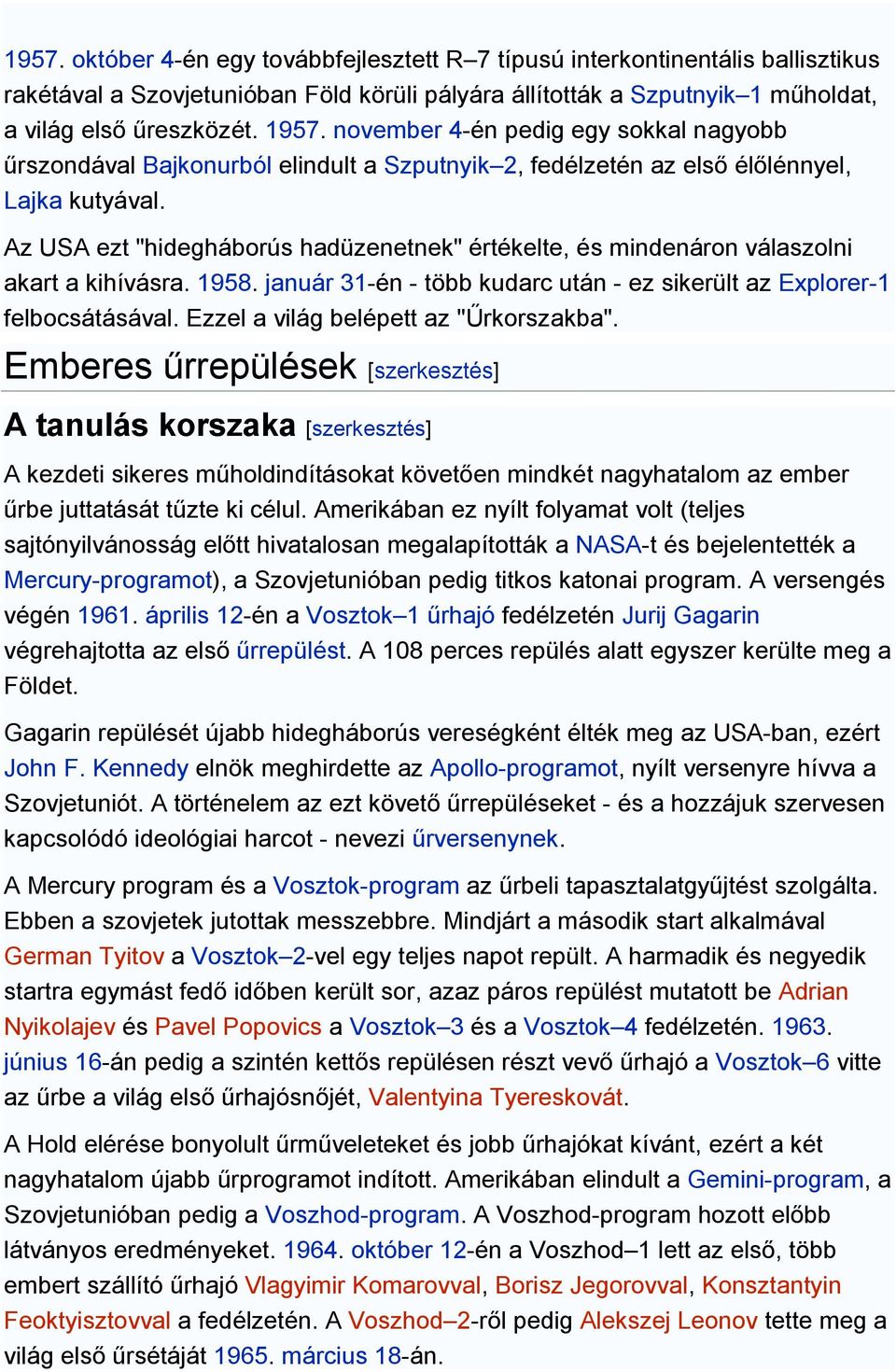 Az USA ezt "hidegháborús hadüzenetnek" értékelte, és mindenáron válaszolni akart a kihívásra. 1958. január 31-én - több kudarc után - ez sikerült az Explorer-1 felbocsátásával.