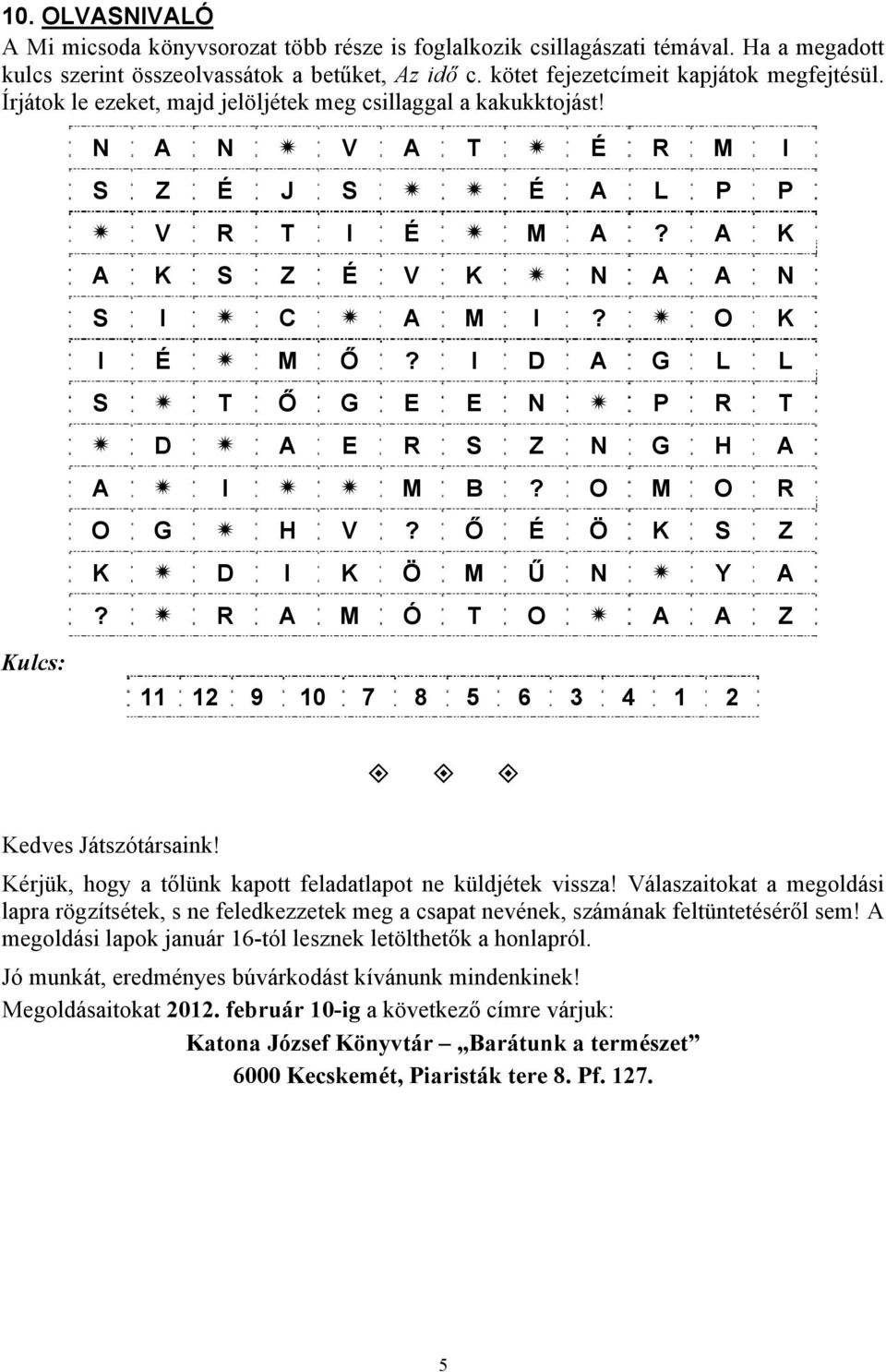 I D A G L L S T Ő G E E N P R T D A E R S Z N G H A A I M B? O M O R O G H V? Ő É Ö K S Z K D I K Ö M Ű N Y A? R A M Ó T O A A Z 11 12 9 10 7 8 5 6 3 4 1 2 Kedves Játszótársaink!