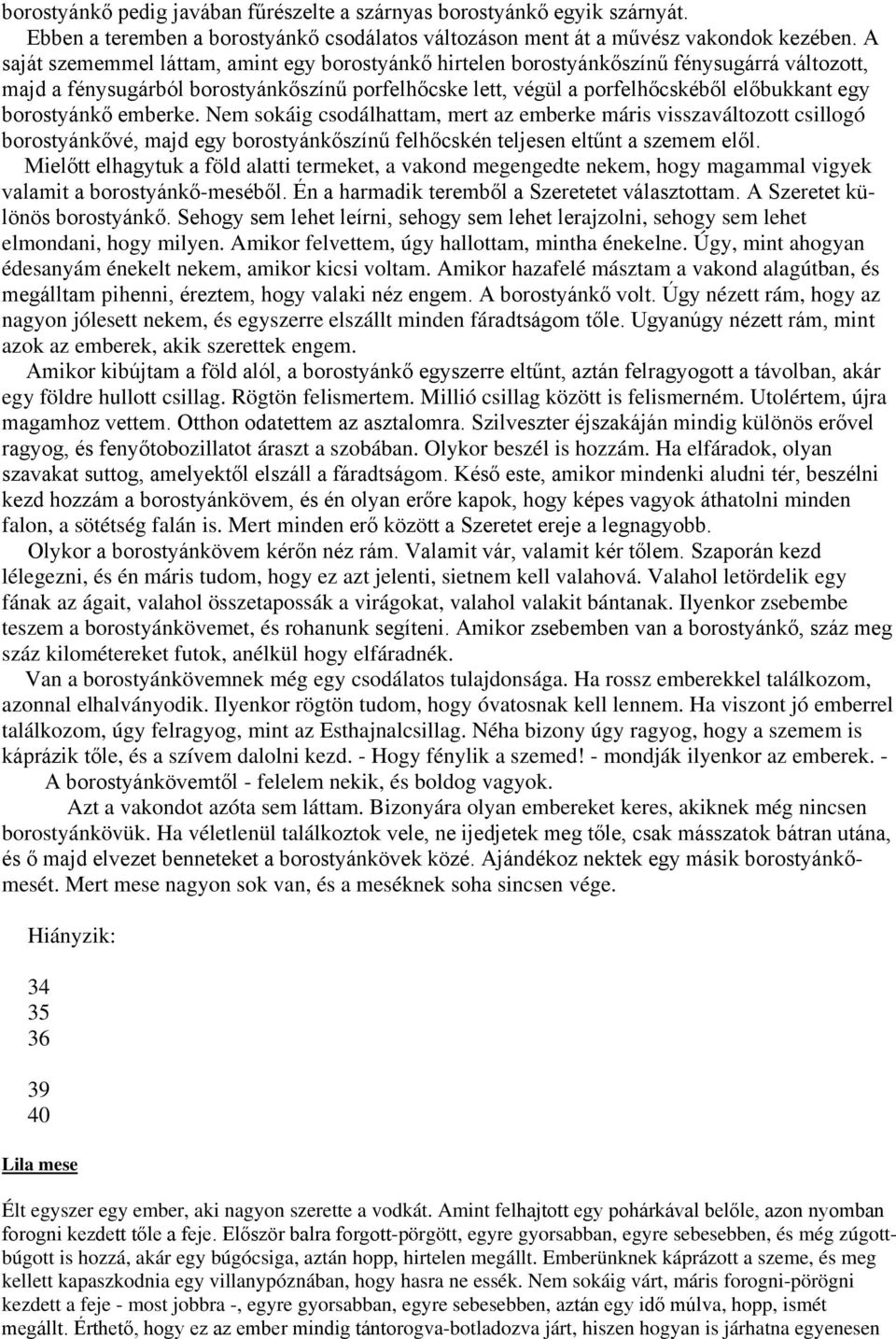 borostyánkő emberke. Nem sokáig csodálhattam, mert az emberke máris visszaváltozott csillogó borostyánkővé, majd egy borostyánkőszínű felhőcskén teljesen eltűnt a szemem elől.