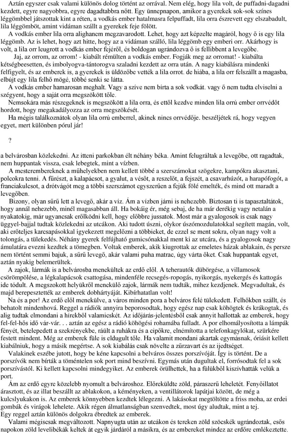 gyerekek feje fölött. A vodkás ember lila orra alighanem megzavarodott. Lehet, hogy azt képzelte magáról, hogy ő is egy lila léggömb.