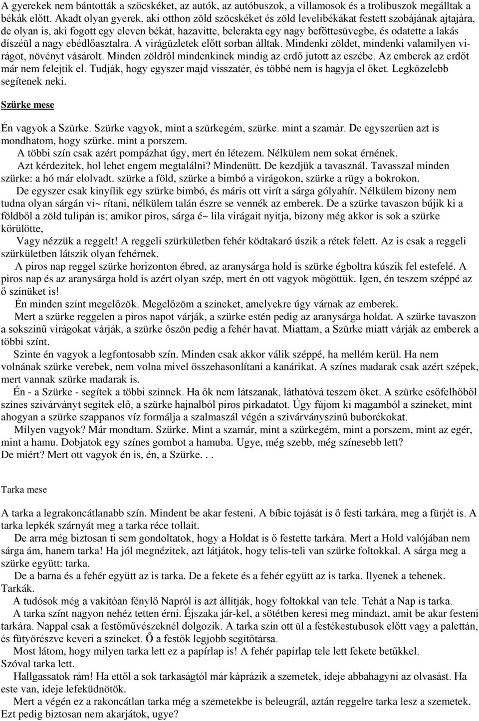 lakás díszéül a nagy ebédlőasztalra. A virágüzletek előtt sorban álltak. Mindenki zöldet, mindenki valamilyen virágot, növényt vásárolt. Minden zöldről mindenkinek mindig az erdő jutott az eszébe.