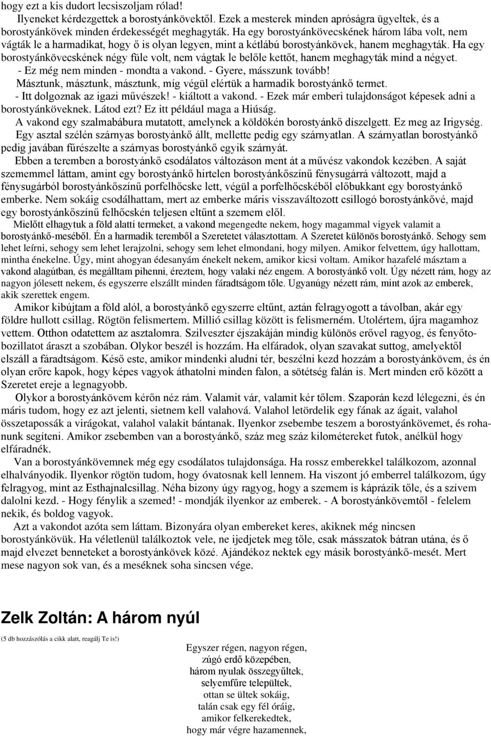 Ha egy borostyánkövecskének négy füle volt, nem vágtak le belőle kettőt, hanem meghagyták mind a négyet. - Ez még nem minden - mondta a vakond. - Gyere, másszunk tovább!