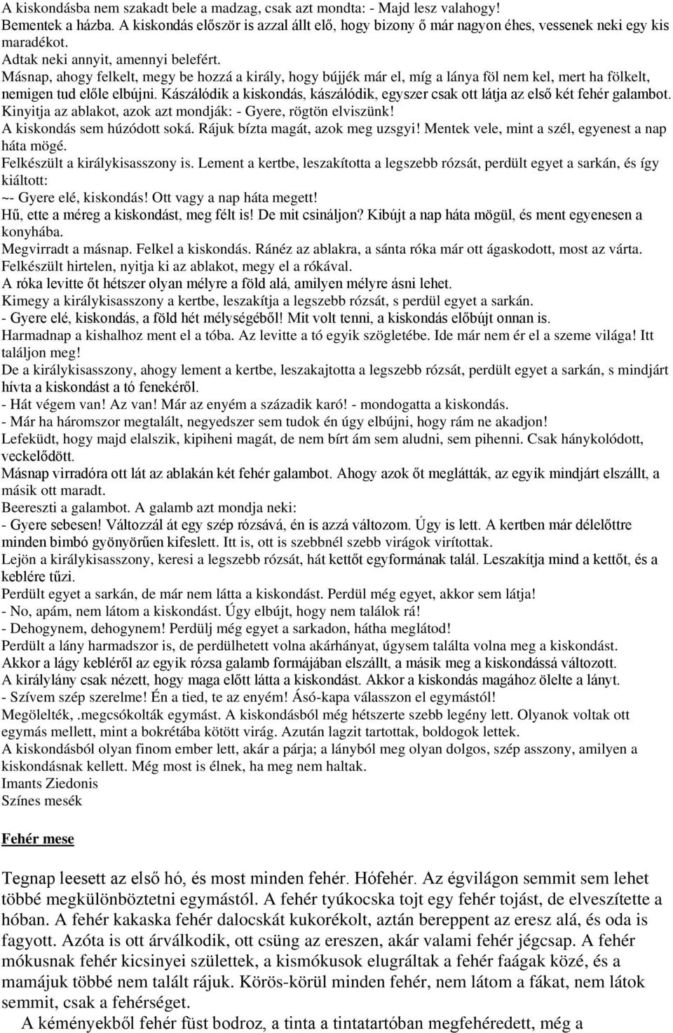 Kászálódik a kiskondás, kászálódik, egyszer csak ott látja az első két fehér galambot. Kinyitja az ablakot, azok azt mondják: - Gyere, rögtön elviszünk! A kiskondás sem húzódott soká.