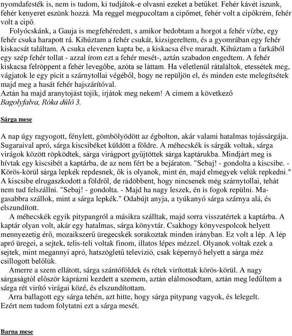 A csuka elevenen kapta be, a kiskacsa élve maradt. Kihúztam a farkából egy szép fehér tollat - azzal írom ezt a fehér mesét-, aztán szabadon engedtem.