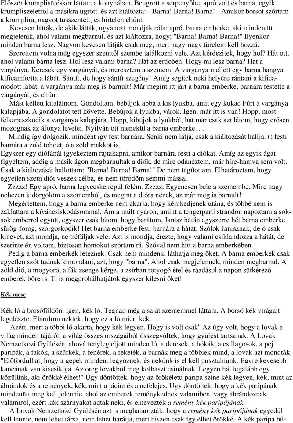 barna emberke, aki mindenütt megjelenik, ahol valami megbarnul. és azt kiáltozza, hogy; "Barna! Barna! Barna!" Ilyenkor minden barna lesz.