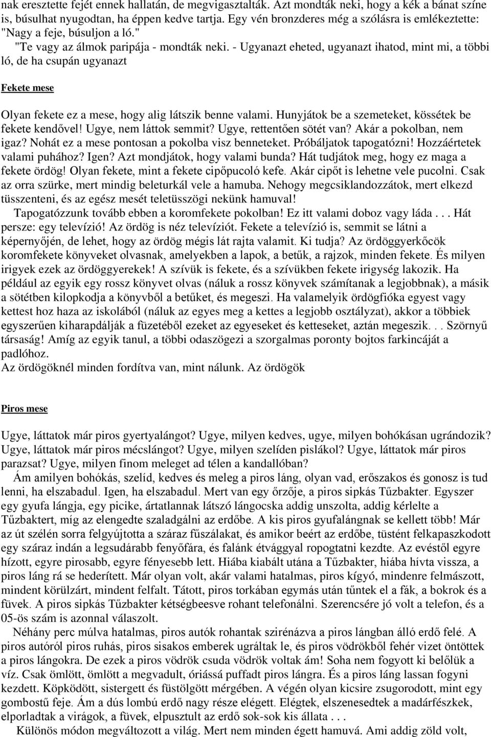 - Ugyanazt eheted, ugyanazt ihatod, mint mi, a többi ló, de ha csupán ugyanazt Fekete mese Olyan fekete ez a mese, hogy alig látszik benne valami.