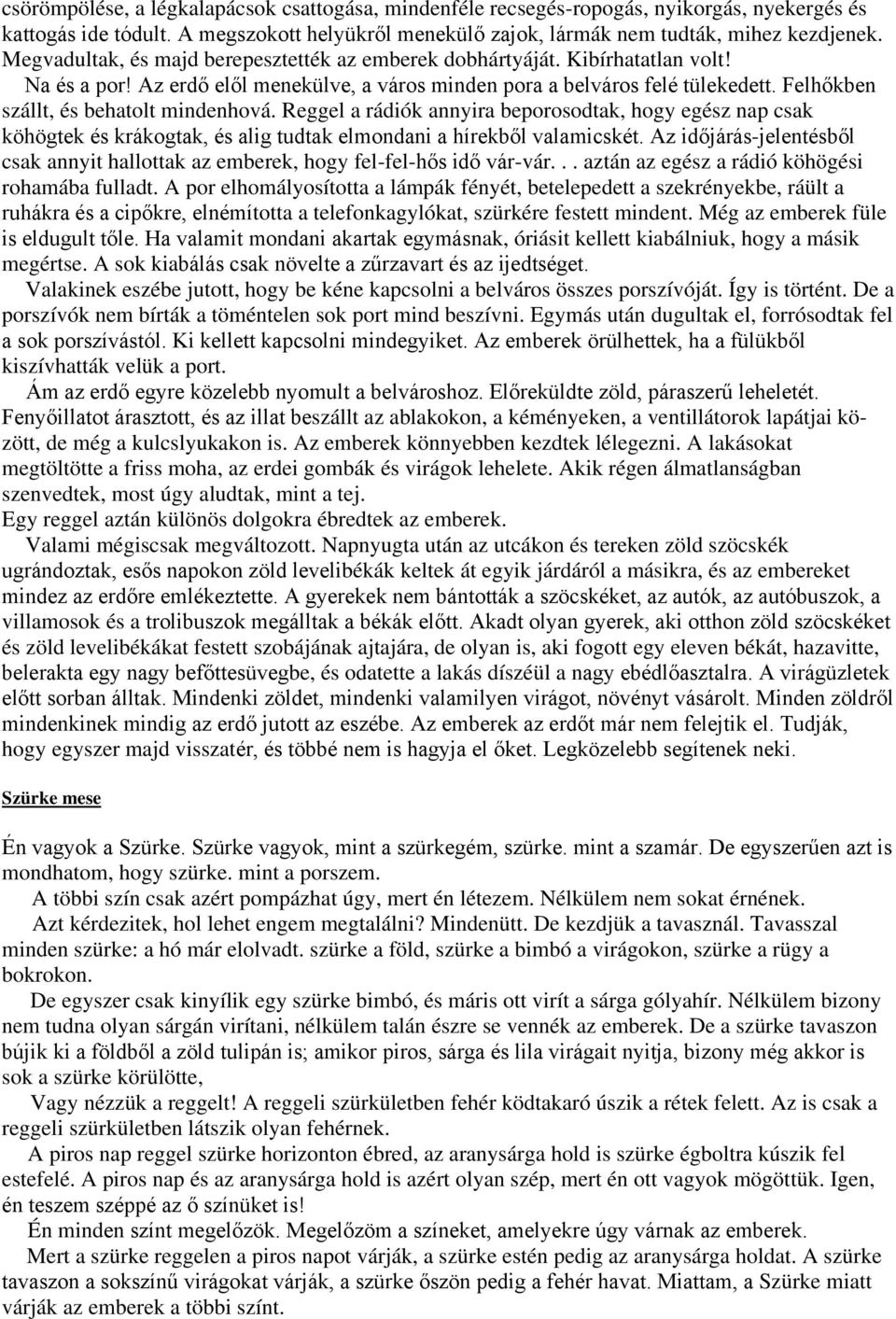 Felhőkben szállt, és behatolt mindenhová. Reggel a rádiók annyira beporosodtak, hogy egész nap csak köhögtek és krákogtak, és alig tudtak elmondani a hírekből valamicskét.