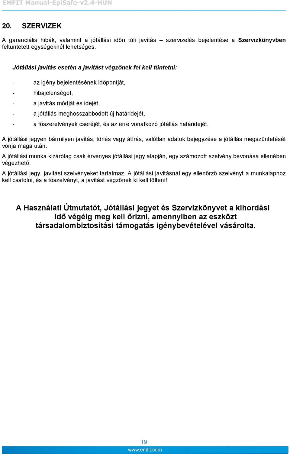 főszerelvények cseréjét, és az erre vonatkozó jótállás határidejét. A jótállási jegyen bármilyen javítás, törlés vagy átírás, valótlan adatok bejegyzése a jótállás megszüntetését vonja maga után.