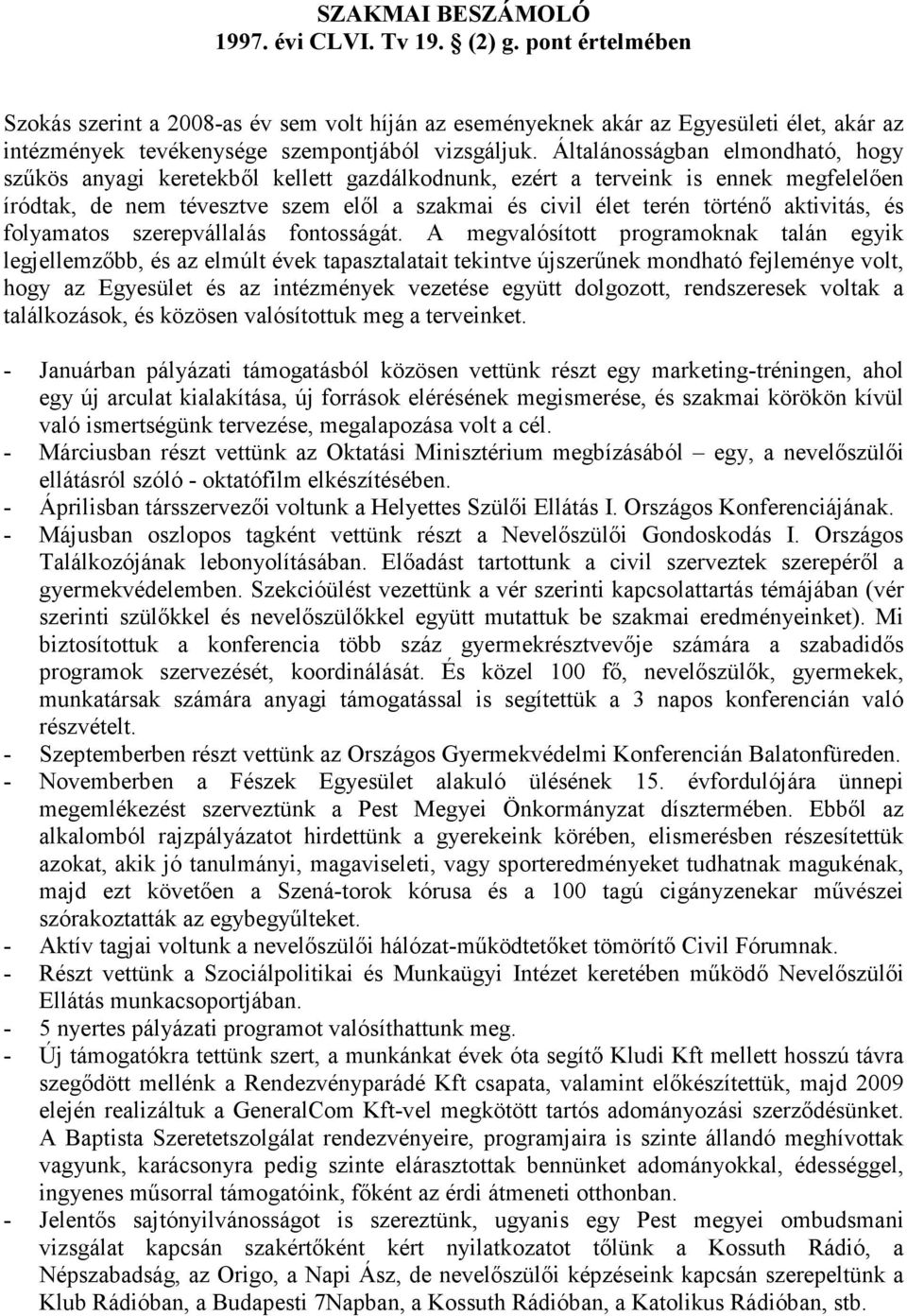 Általánosságban elmondható, hogy szűkös anyagi keretekből kellett gazdálkodnunk, ezért a terveink is ennek megfelelően íródtak, de nem tévesztve szem elől a szakmai és civil élet terén történő