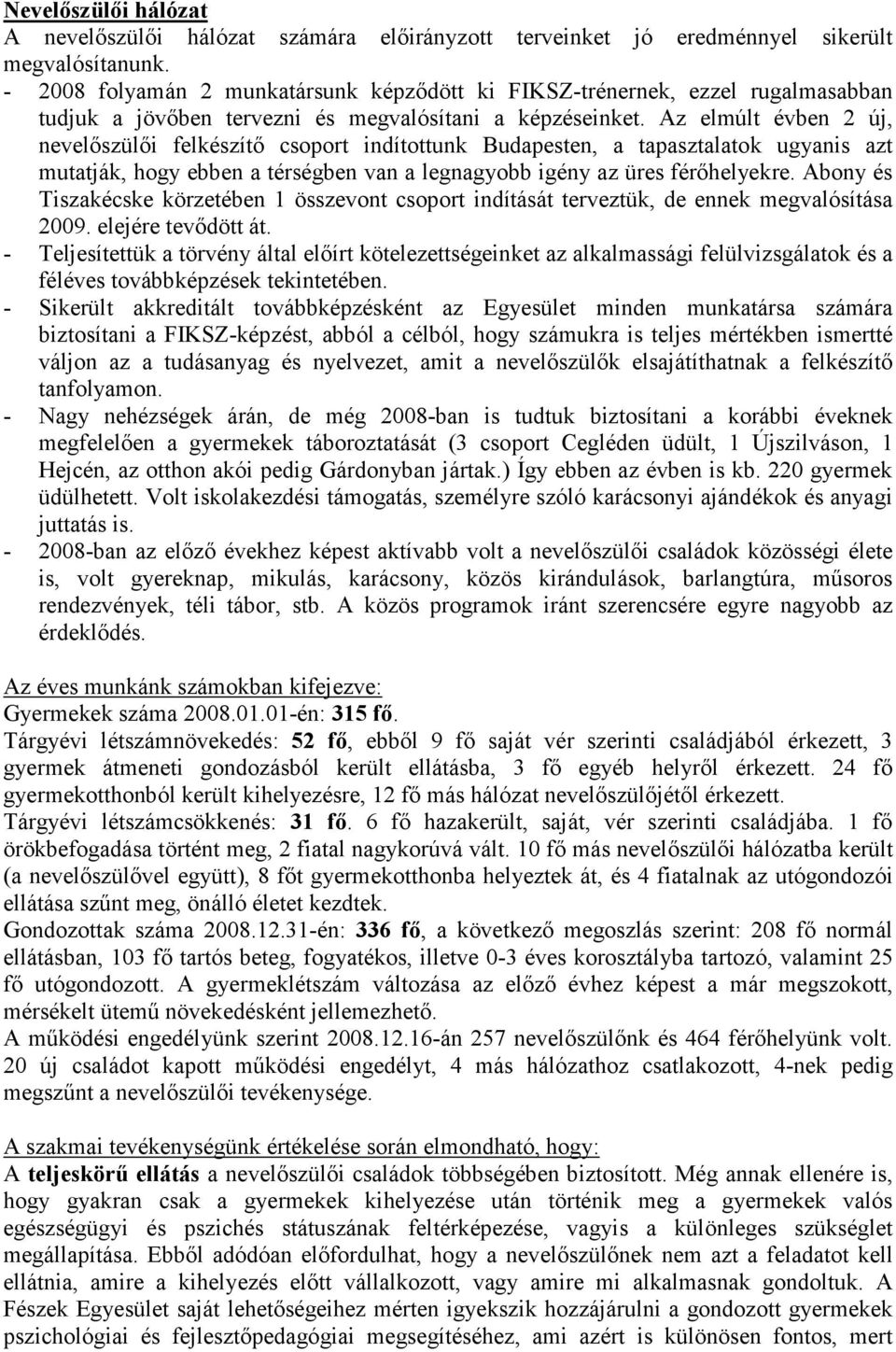 Az elmúlt évben 2 új, nevelőszülői felkészítő csoport indítottunk Budapesten, a tapasztalatok ugyanis azt mutatják, hogy ebben a térségben van a legnagyobb igény az üres férőhelyekre.