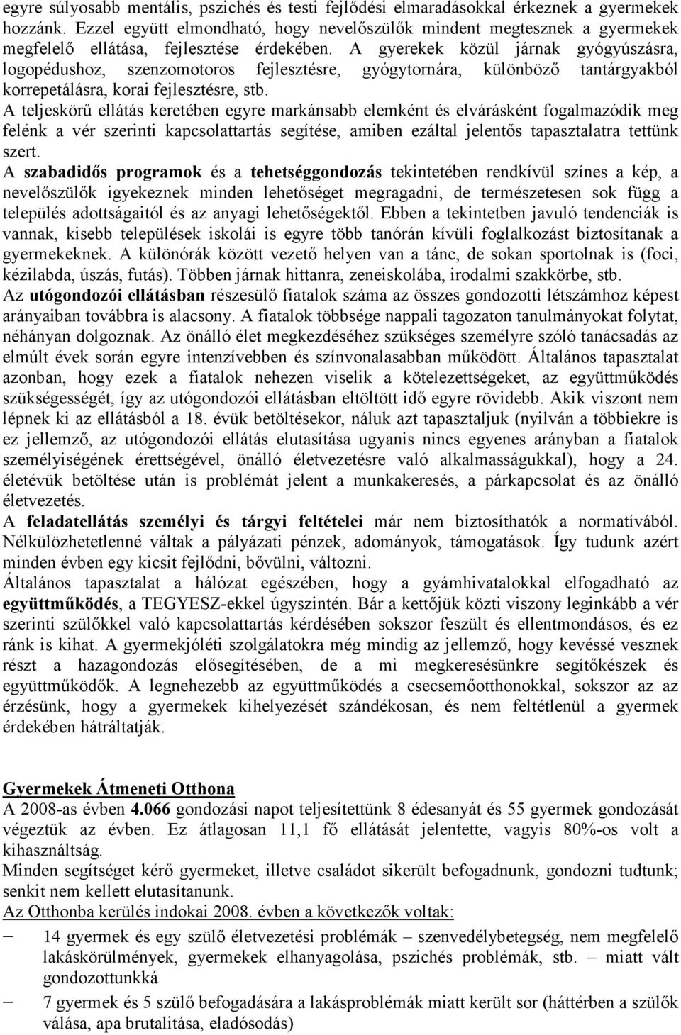 A gyerekek közül járnak gyógyúszásra, logopédushoz, szenzomotoros fejlesztésre, gyógytornára, különböző tantárgyakból korrepetálásra, korai fejlesztésre, stb.