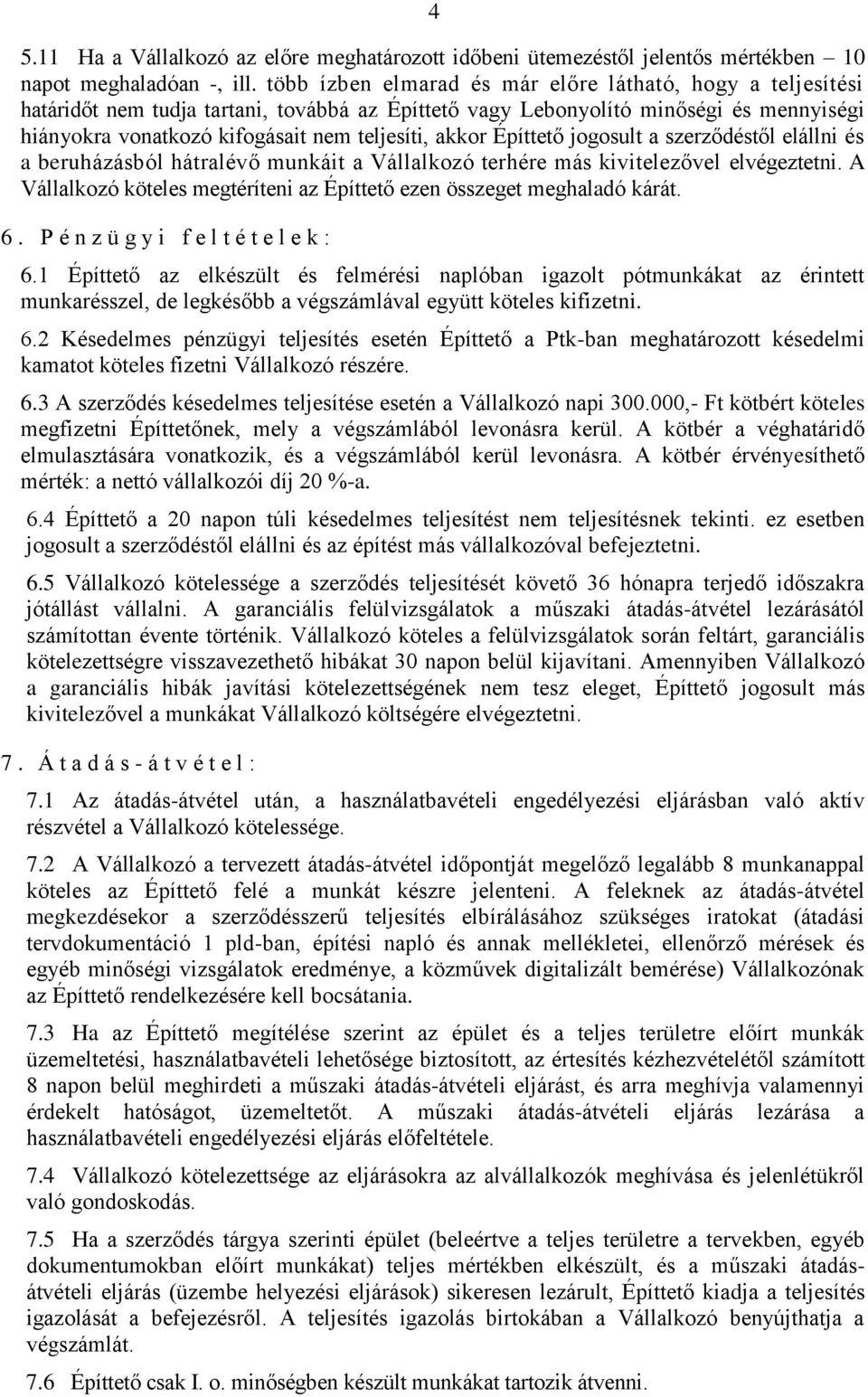 akkor Építtető jogosult a szerződéstől elállni és a beruházásból hátralévő munkáit a Vállalkozó terhére más kivitelezővel elvégeztetni.