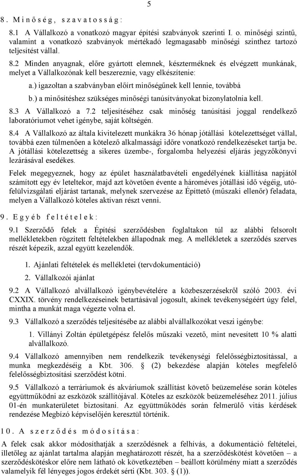 ) igazoltan a szabványban előírt minőségűnek kell lennie, továbbá b.) a minősítéshez szükséges minőségi tanúsítványokat bizonylatolnia kell. 8.3 A Vállalkozó a 7.