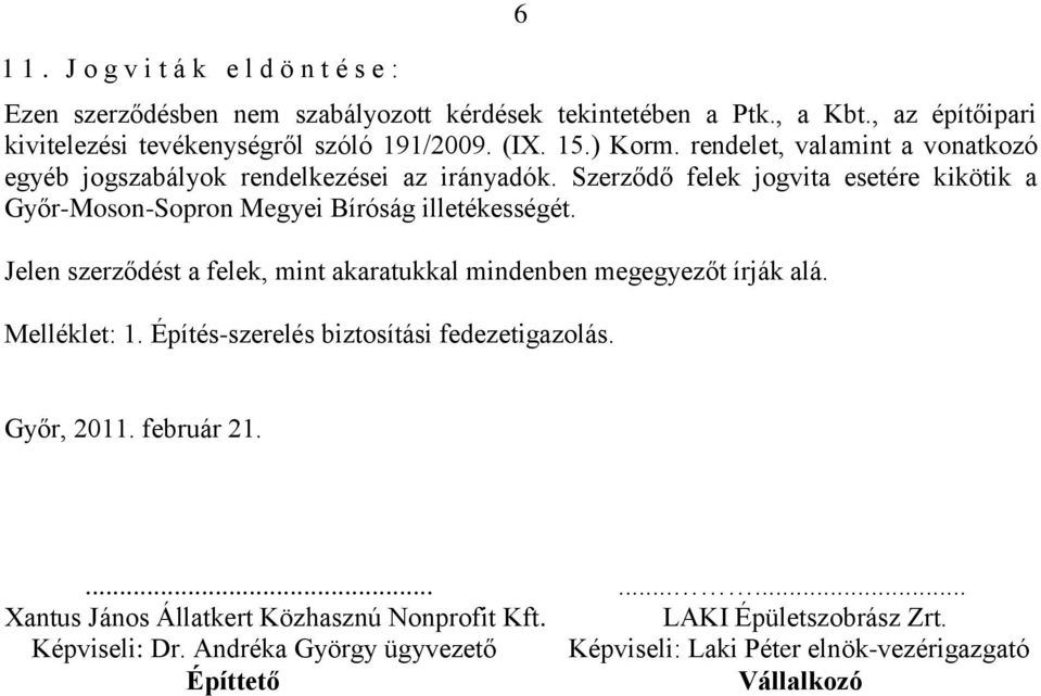 Szerződő felek jogvita esetére kikötik a Győr-Moson-Sopron Megyei Bíróság illetékességét. Jelen szerződést a felek, mint akaratukkal mindenben megegyezőt írják alá.