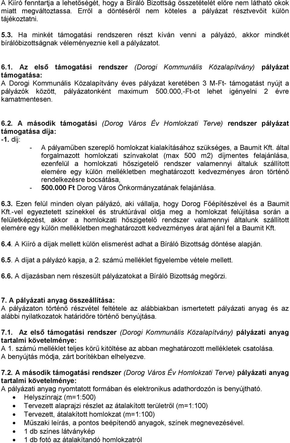 Az első támogatási rendszer (Dorogi Kommunális Közalapítvány) pályázat támogatása: A Dorogi Kommunális Közalapítvány éves pályázat keretében 3 M-Ft- támogatást nyújt a pályázók között, pályázatonként