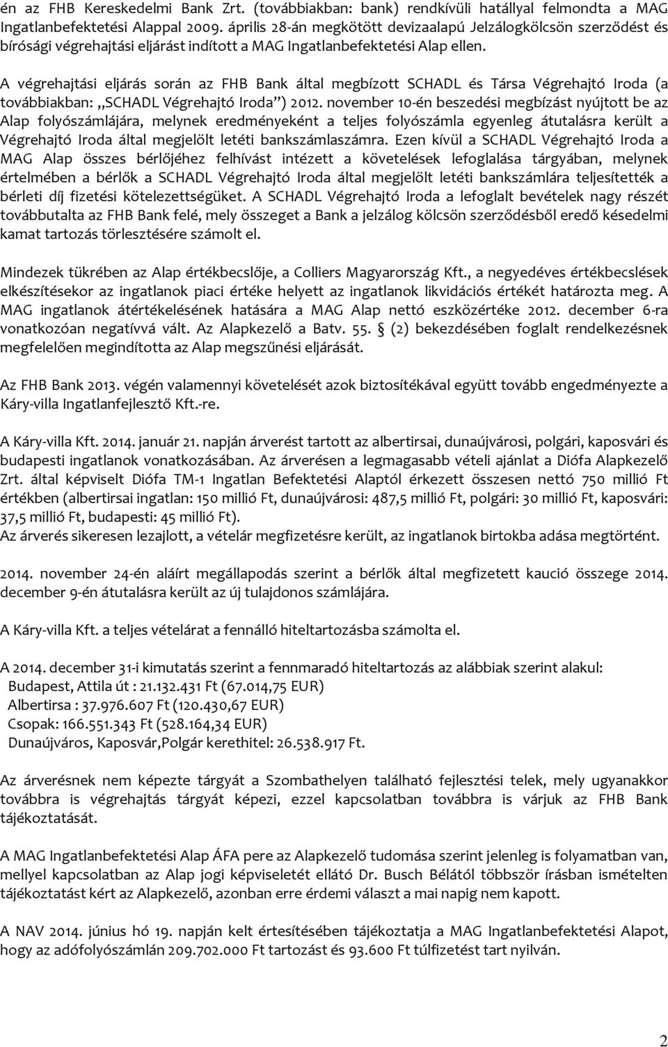 A végrehajtási eljárás során az FHB Bank által megbízott SCHADL és Társa Végrehajtó Iroda (a továbbiakban: SCHADL Végrehajtó Iroda ) 2012.