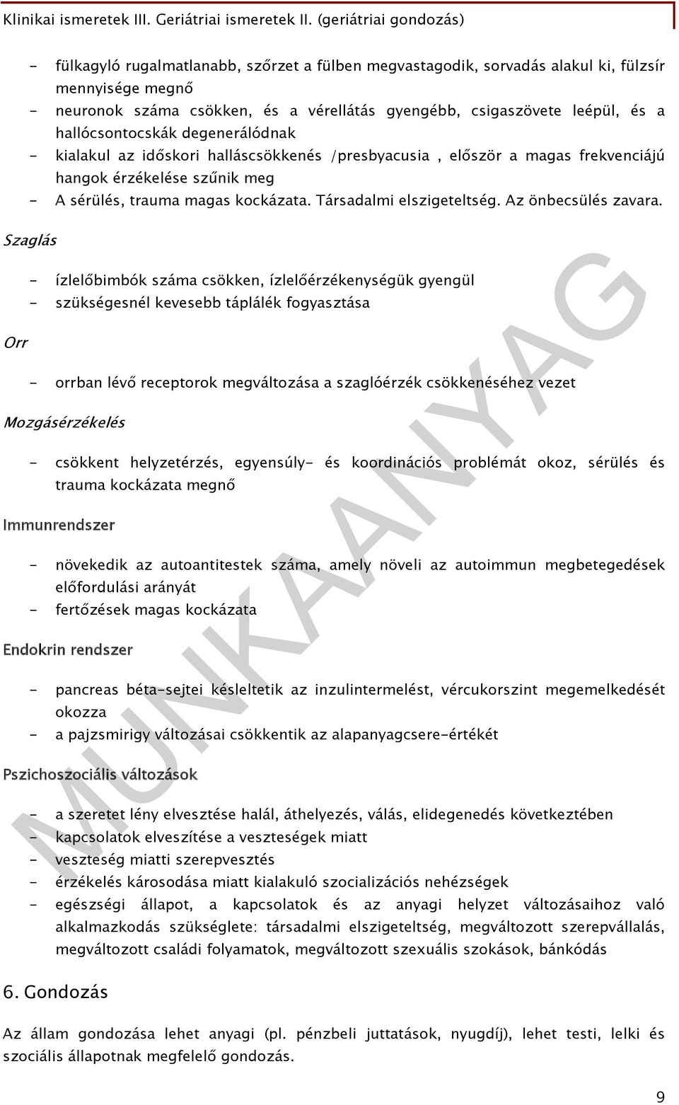 és a hallócsontocskák degenerálódnak - kialakul az időskori halláscsökkenés /presbyacusia, először a magas frekvenciájú hangok érzékelése szűnik meg - A sérülés, trauma magas kockázata.