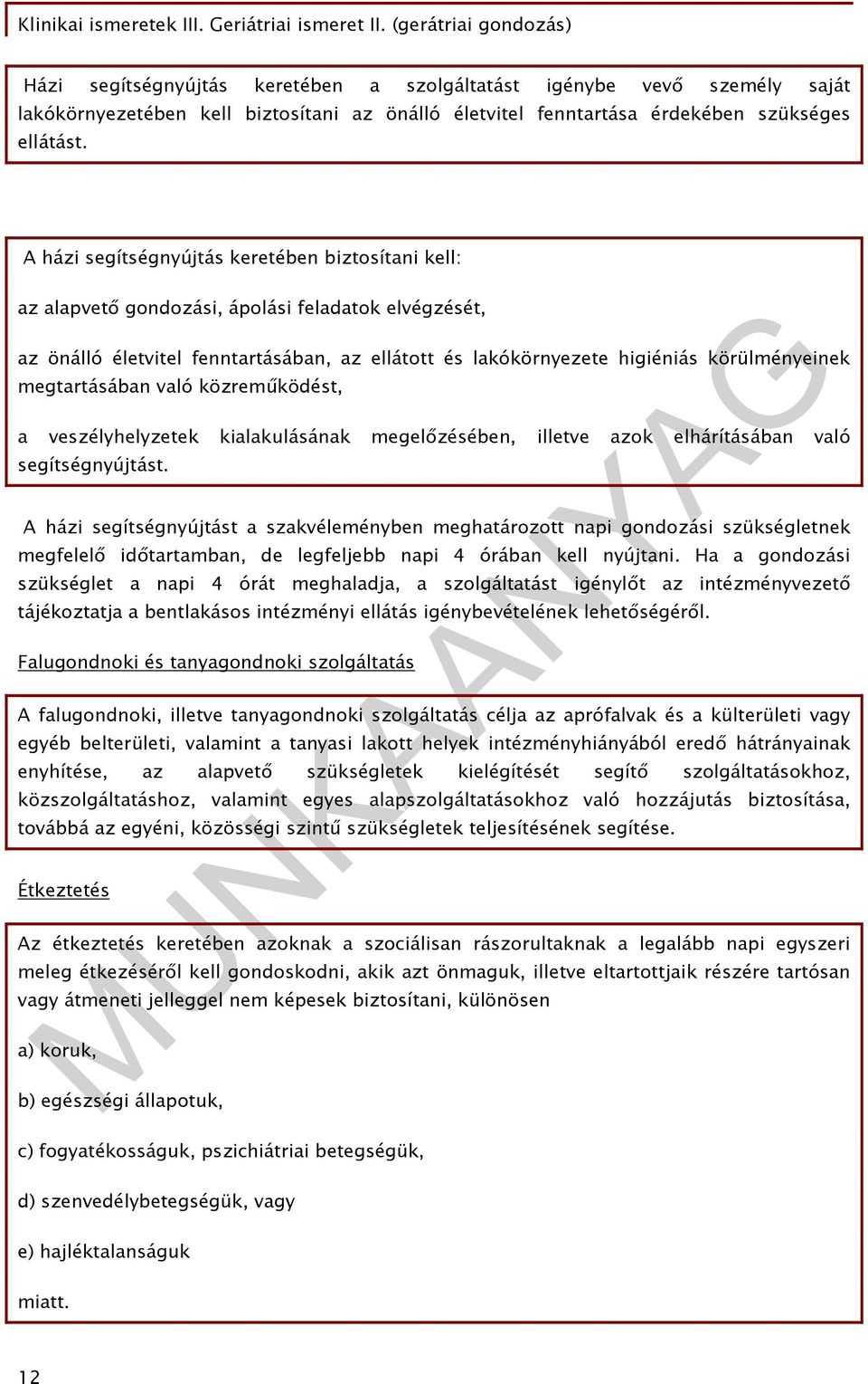 A házi segítségnyújtás keretében biztosítani kell: az alapvető gondozási, ápolási feladatok elvégzését, az önálló életvitel fenntartásában, az ellátott és lakókörnyezete higiéniás körülményeinek