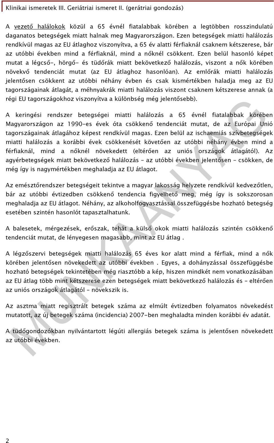 Ezen betegségek miatti halálozás rendkívül magas az EU átlaghoz viszonyítva, a 65 év alatti férfiaknál csaknem kétszerese, bár az utóbbi években mind a férfiaknál, mind a nőknél csökkent.