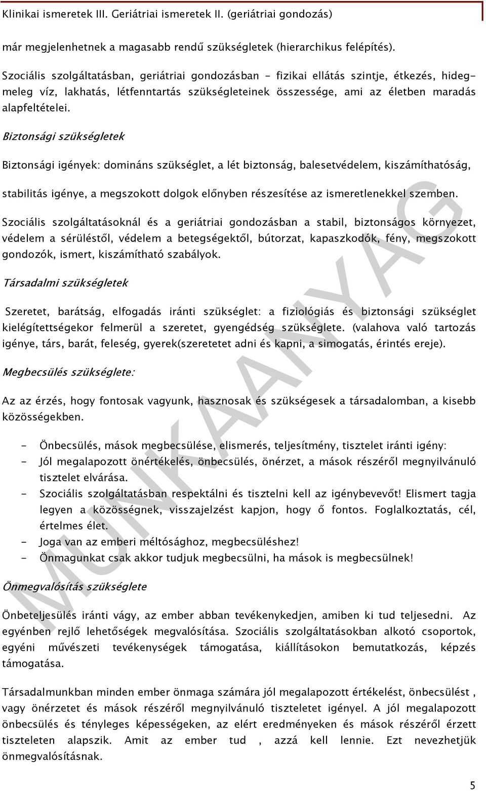 Biztonsági szükségletek Biztonsági igények: domináns szükséglet, a lét biztonság, balesetvédelem, kiszámíthatóság, stabilitás igénye, a megszokott dolgok előnyben részesítése az ismeretlenekkel