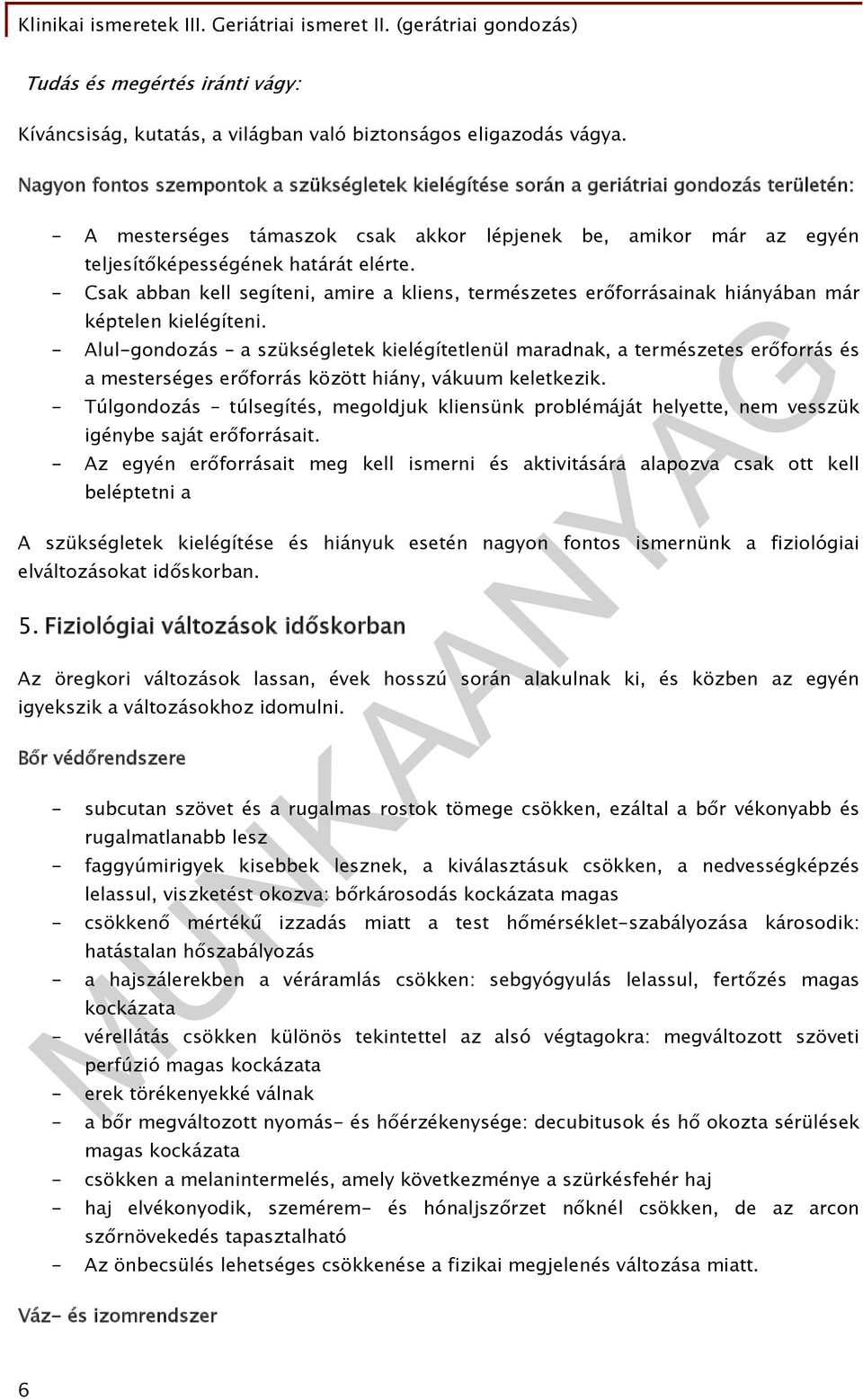 - Csak abban kell segíteni, amire a kliens, természetes erőforrásainak hiányában már képtelen kielégíteni.