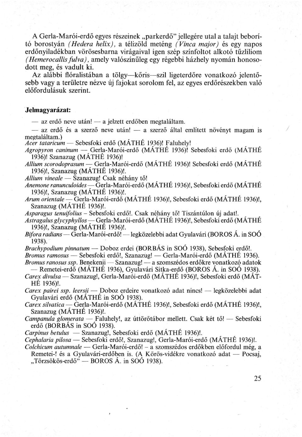 Az alábbi flóralistában a tölgy kőris szil ligeterdőre vonatkozó jelentősebb vagy a területre nézve új fajokat sorolom fel, az egyes erdőrészekben való előfordulásuk szerint.