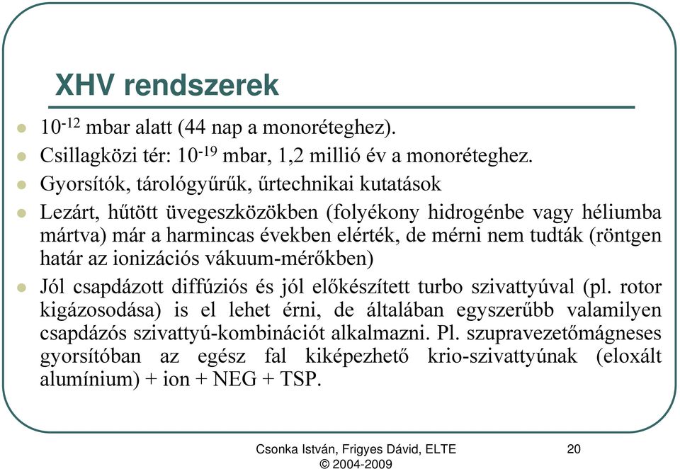mérni nem tudták (röntgen határ az ionizációs vákuum-mérőkben) Jól csapdázott diffúziós és jól előkészített turbo szivattyúval (pl.