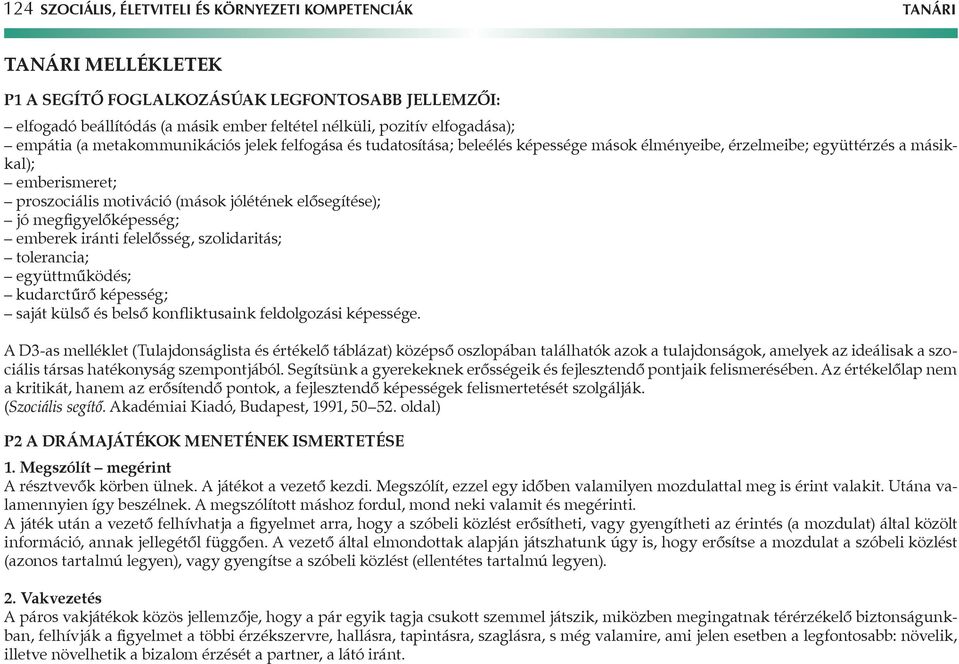 jólétének elősegítése); jó megfigyelőképesség; emberek iránti felelősség, szolidaritás; tolerancia; együttműködés; kudarctűrő képesség; saját külső és belső konfliktusaink feldolgozási képessége.