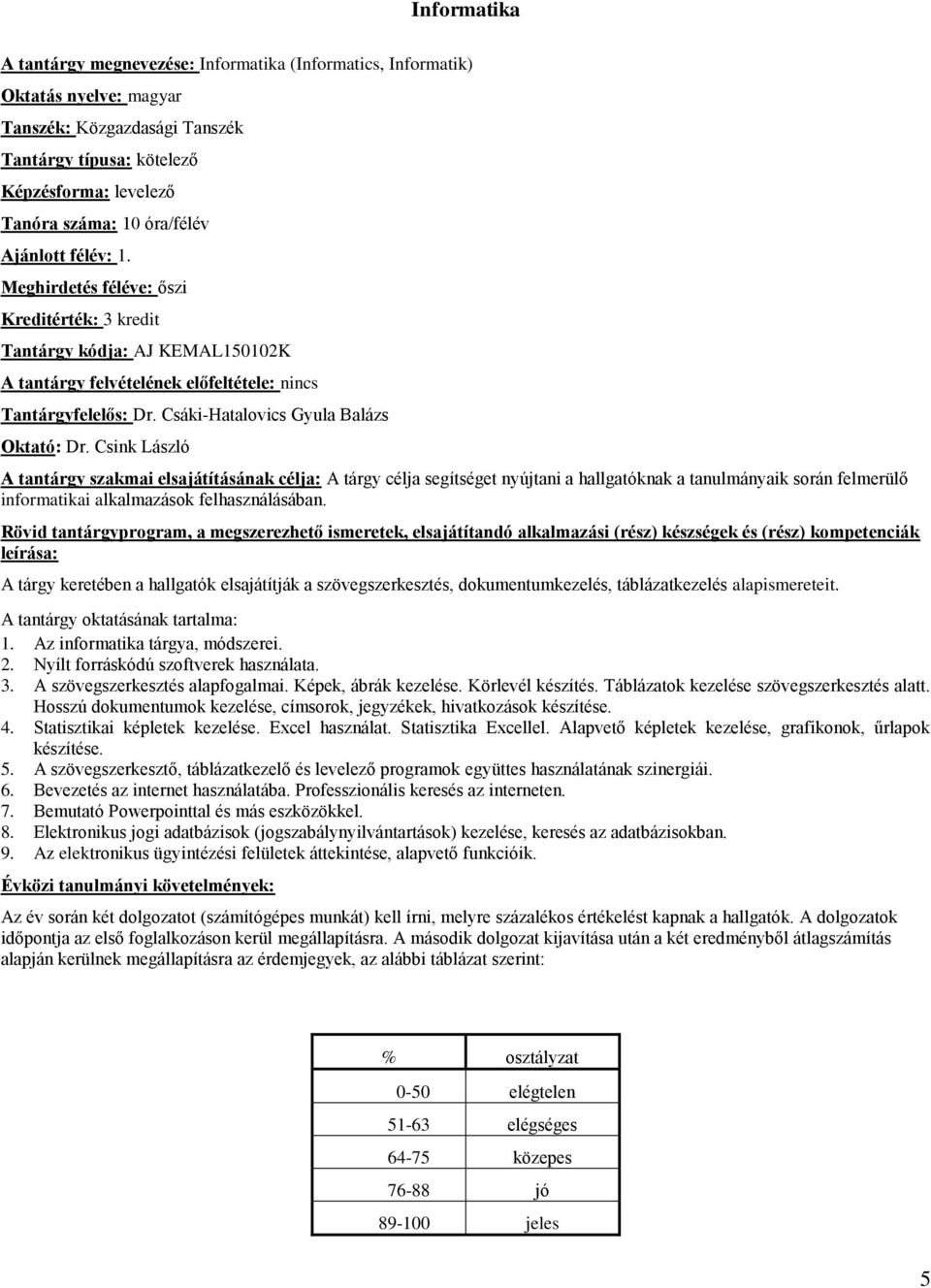 Csink László A tárgy célja segítséget nyújtani a hallgatóknak a tanulmányaik során felmerülő informatikai alkalmazások felhasználásában.