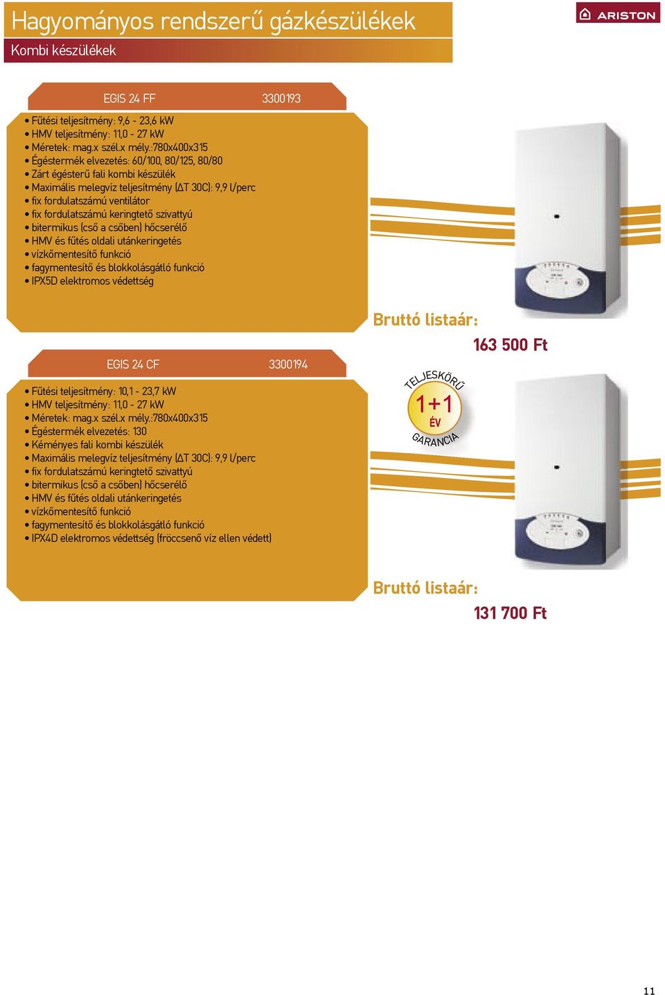 :780x400x315 Zárt Égéstermék égésterű elvezetés: kondenzációs 60/100, fali 80/125, kombi 80/80 készülék 4* Zárt hatásfok égésterű fali kombi készülék LCD Maximális multifunkcionális melegvíz