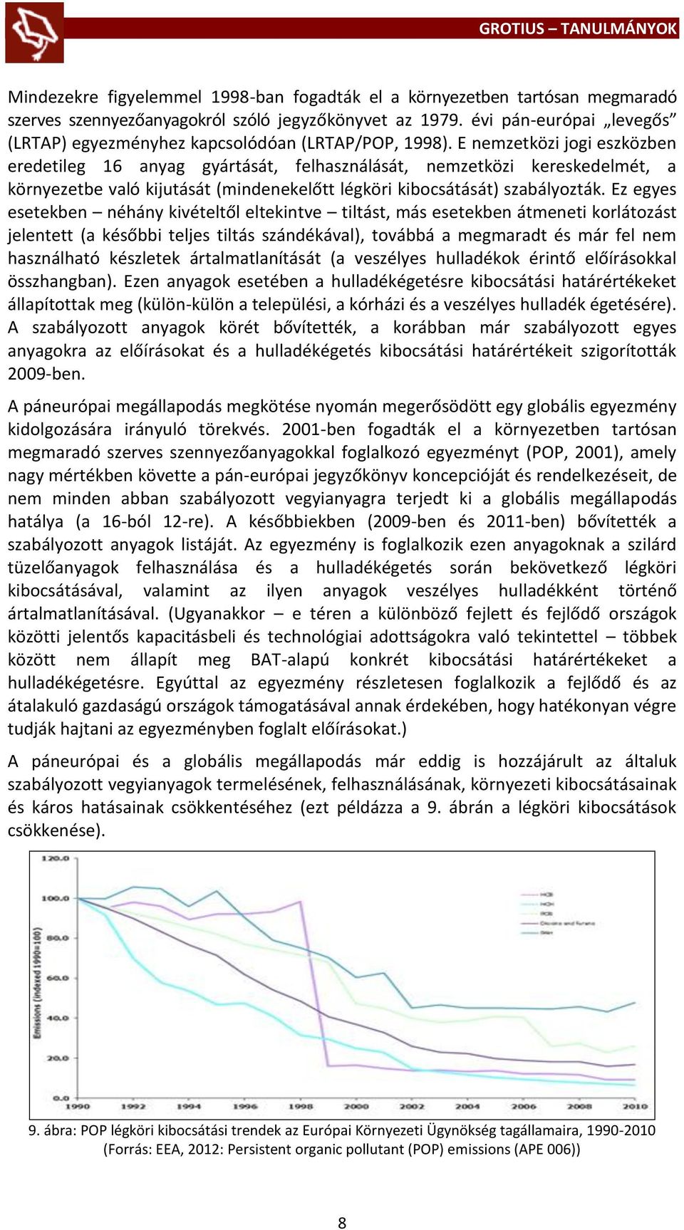 E nemzetközi jogi eszközben eredetileg 16 anyag gyártását, felhasználását, nemzetközi kereskedelmét, a környezetbe való kijutását (mindenekelőtt légköri kibocsátását) szabályozták.