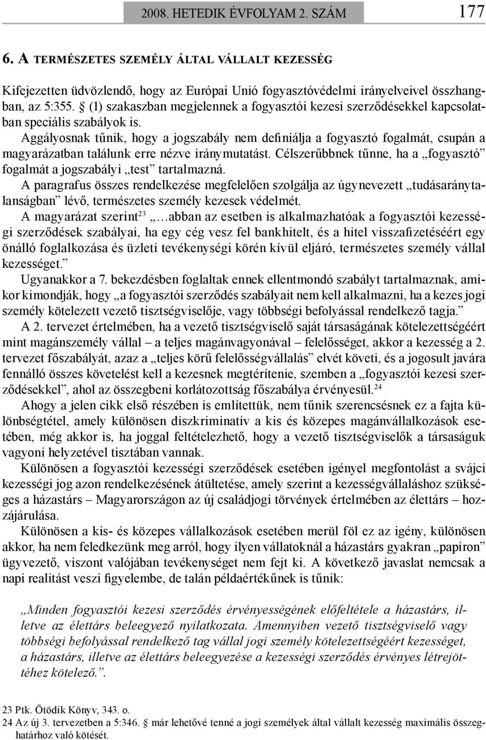 Aggályosnak tűnik, hogy a jogszabály nem definiálja a fogyasztó fogalmát, csupán a magyarázatban találunk erre nézve iránymutatást.