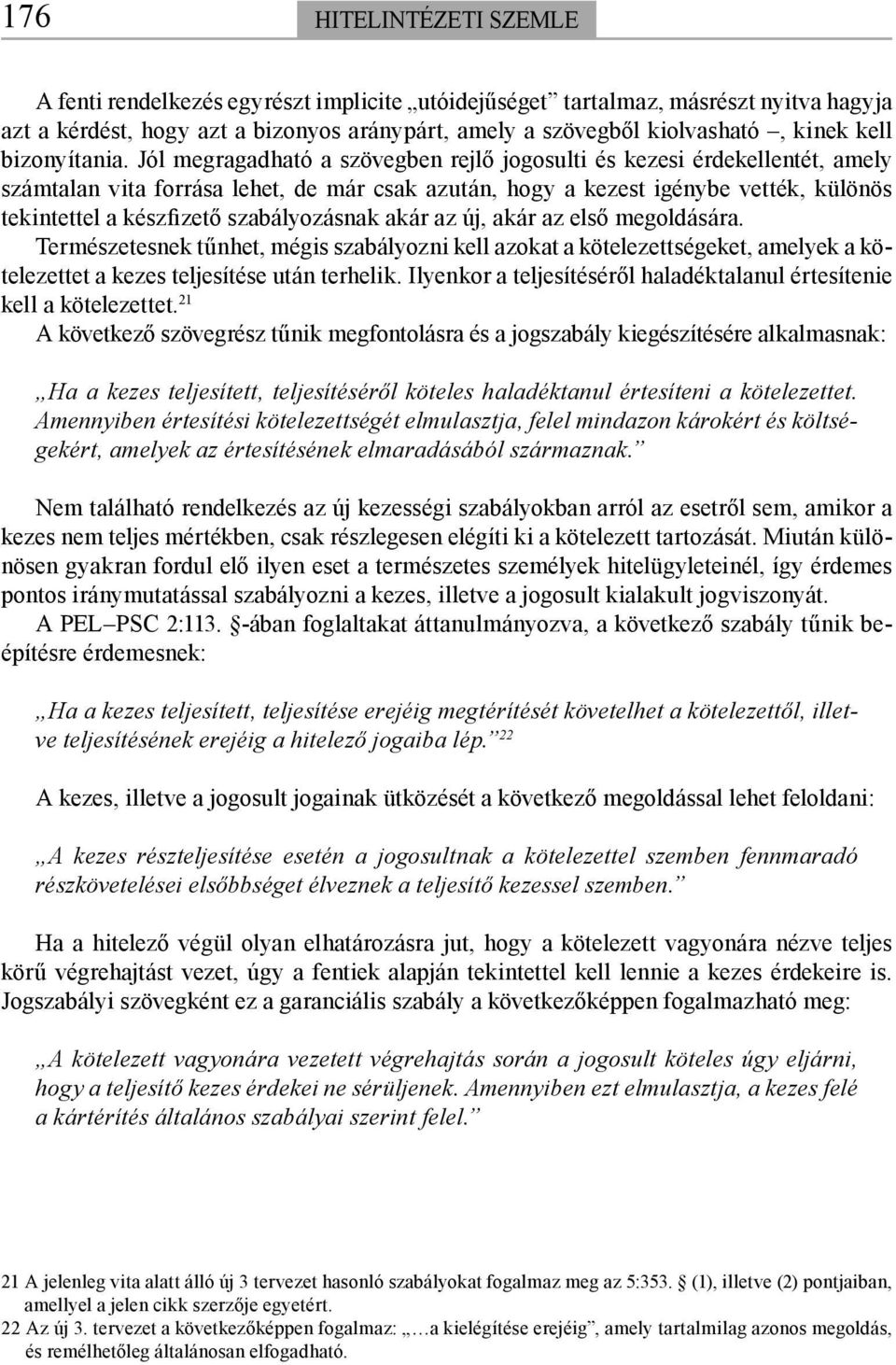 szabályozásnak akár az új, akár az első megoldására. Természetesnek tűnhet, mégis szabályozni kell azokat a kötelezettségeket, amelyek a kötelezettet a kezes teljesítése után terhelik.