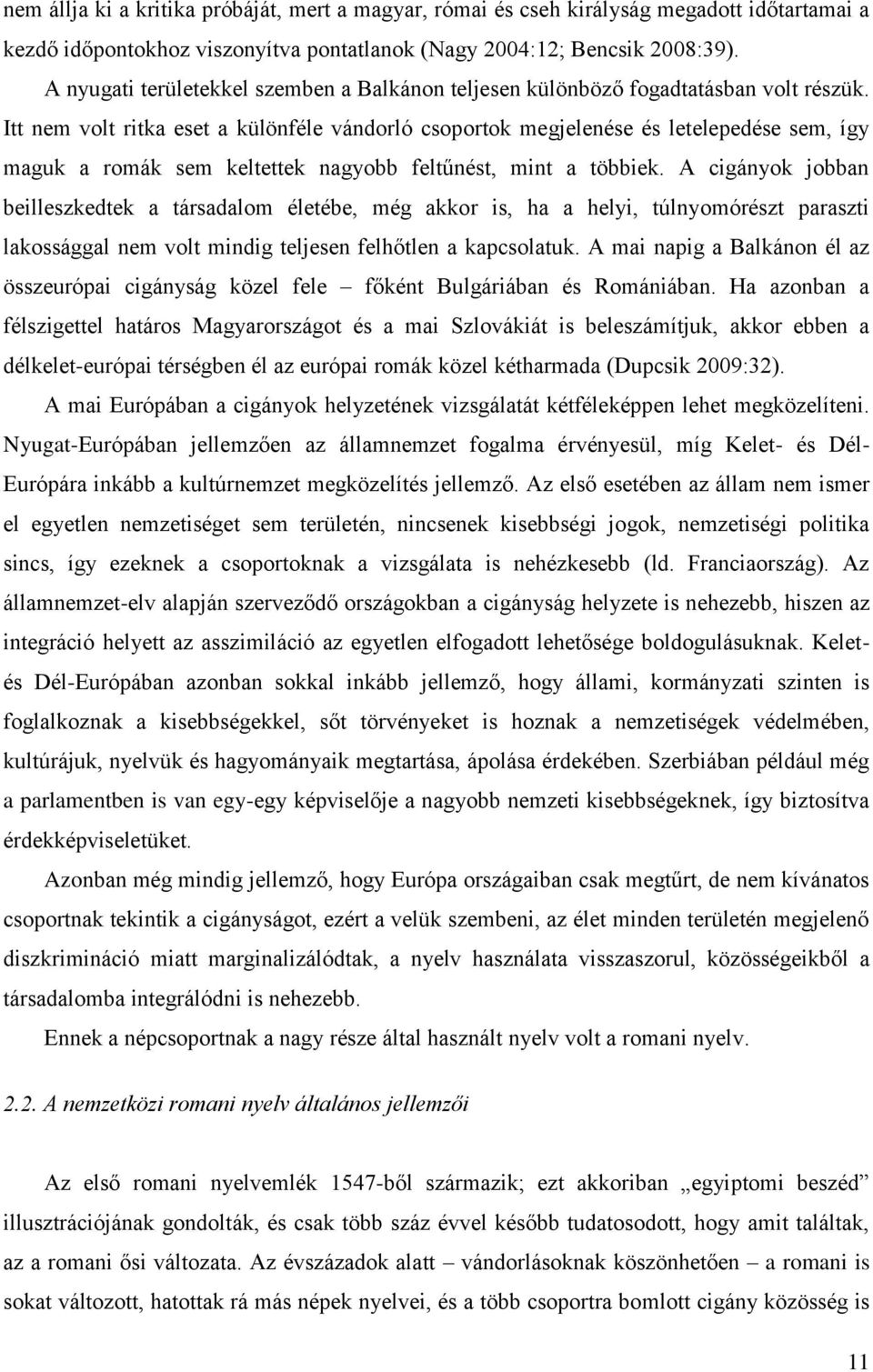 Itt nem volt ritka eset a különféle vándorló csoportok megjelenése és letelepedése sem, így maguk a romák sem keltettek nagyobb feltűnést, mint a többiek.