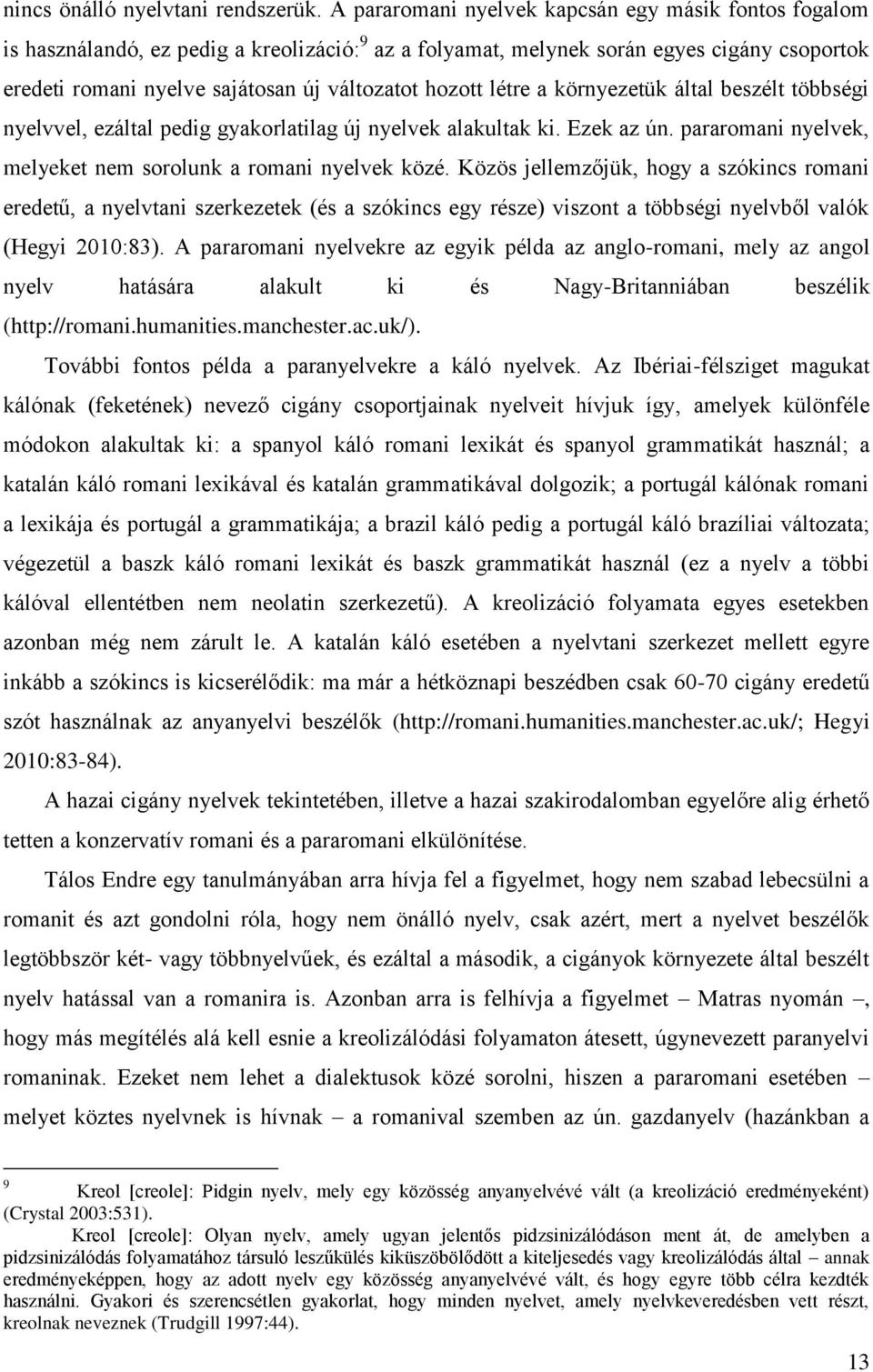 hozott létre a környezetük által beszélt többségi nyelvvel, ezáltal pedig gyakorlatilag új nyelvek alakultak ki. Ezek az ún. pararomani nyelvek, melyeket nem sorolunk a romani nyelvek közé.