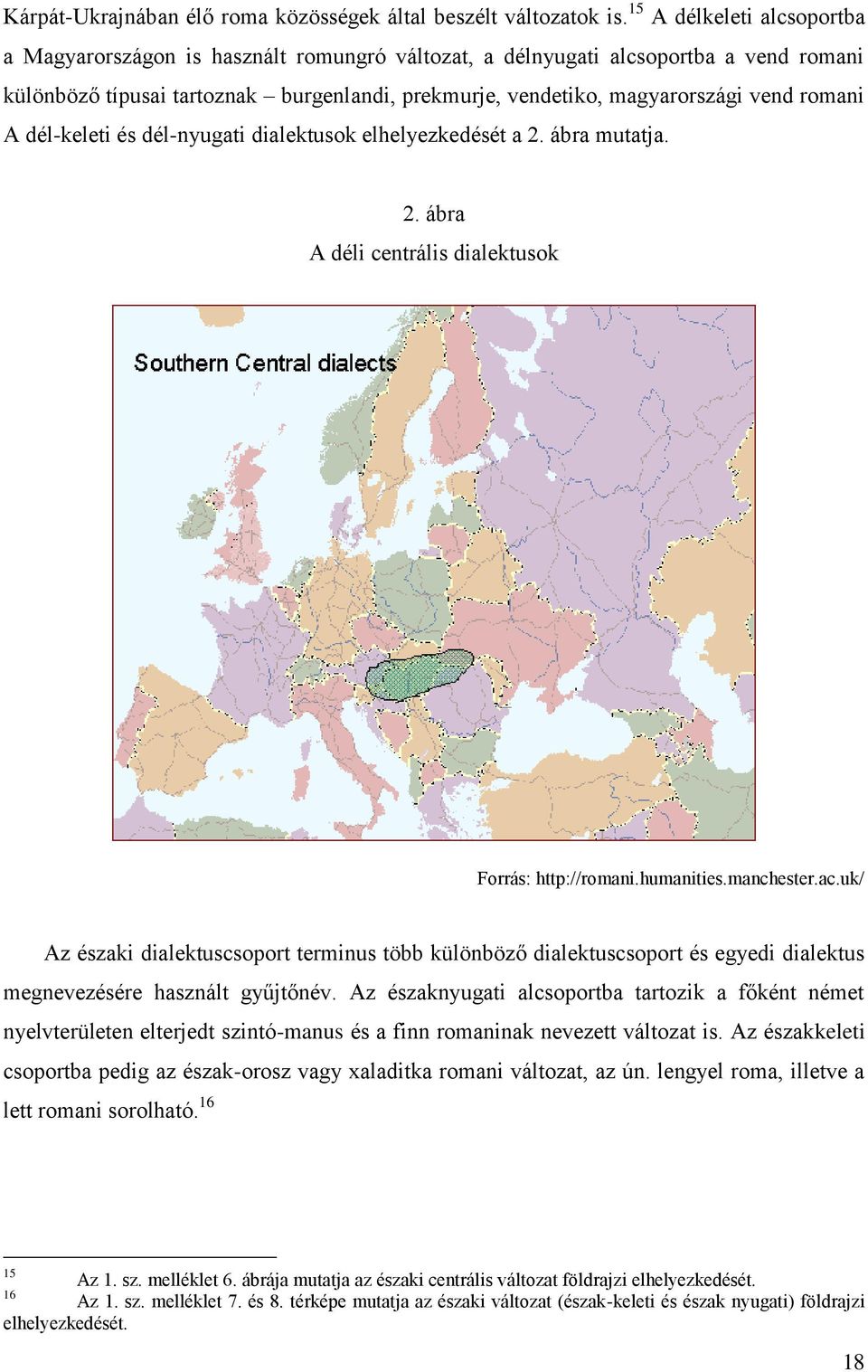 romani A dél-keleti és dél-nyugati dialektusok elhelyezkedését a 2. ábra mutatja. 2. ábra A déli centrális dialektusok Forrás: http://romani.humanities.manchester.ac.