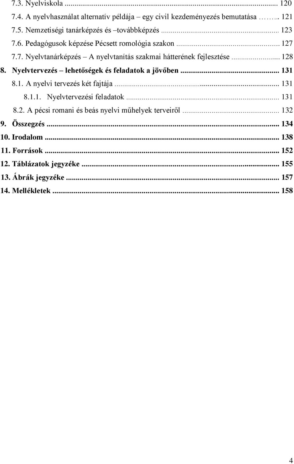 Nyelvtervezés lehetőségek és feladatok a jövőben... 131 8.1. A nyelvi tervezés két fajtája... 131 8.1.1. Nyelvtervezési feladatok... 131 8.2.