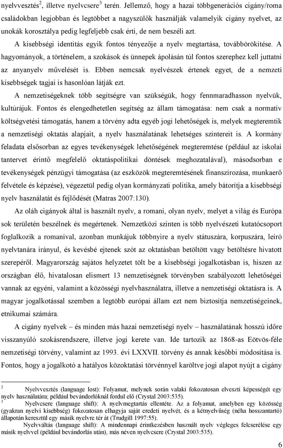 beszéli azt. A kisebbségi identitás egyik fontos tényezője a nyelv megtartása, továbbörökítése.